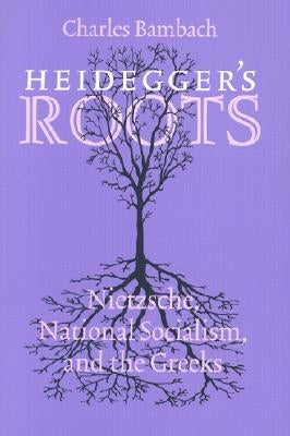 Heidegger's Roots: Nietzsche, National Socialism, and the Greeks by Bambach, Charles R.