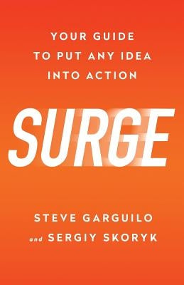 Surge: Your Guide To Put Any Idea Into Action by Garguilo, Steve