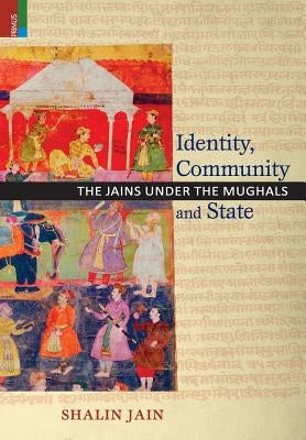 Identity, Community and State: The Jains Under the Mughals by Jain, Shalin