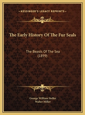 The Early History Of The Fur Seals: The Beasts Of The Sea (1899) by Steller, George William