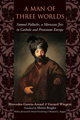 A Man of Three Worlds: Samuel Pallache, a Moroccan Jew in Catholic and Protestant Europe by García-Arenal, Mercedes