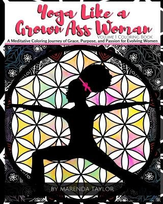 Yoga Like a Grown Ass Woman Coloring Book Volume 1: A Meditative Coloring Journey of Grace, Purpose, and Passion for Evolving Women by Cooper, Tasha 'Tc'