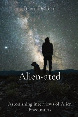 Alien-ated: Astonishing interviews of Alien Encounters by Daffern, Brian