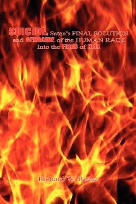 Suicide: Satan's FINAL SOLUTION and GENOCIDE of the HUMAN RACE Into the FIRES of HELL by Reese, Richard W.