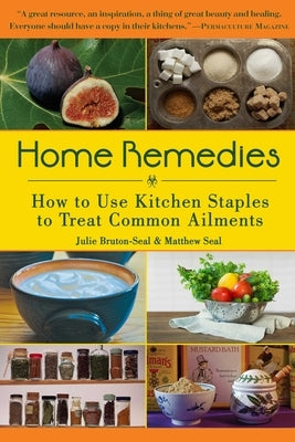 Home Remedies: How to Use Kitchen Staples to Treat Common Ailments by Bruton-Seal, Julie
