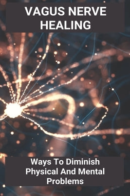 Vagus Nerve Healing: Ways To Diminish Physical And Mental Problems: Qigong Vagus Nerve by Zulauf, Lino