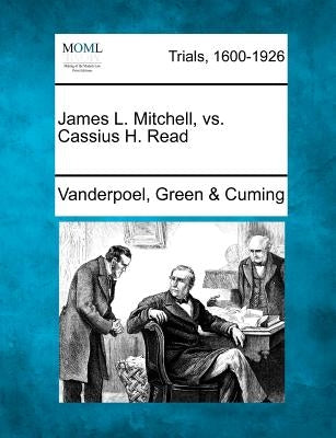 James L. Mitchell, vs. Cassius H. Read by Cuming, Vanderpoel Green