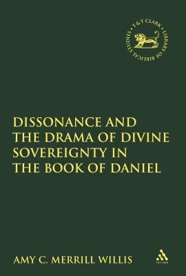 Dissonance and the Drama of Divine Sovereignty in the Book of Daniel by Willis, Amy C. Merrill