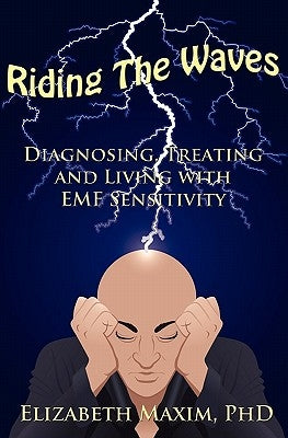 Riding the Waves: Diagnosing, Treating and Living with Emf Sensitivity by Maxim, Elizabeth