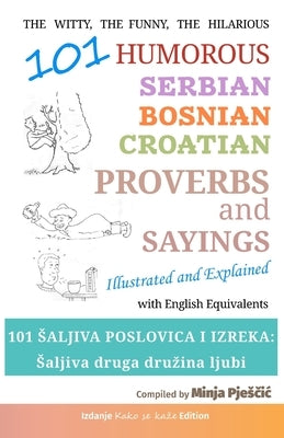 101 Humorous Serbian - Bosnian - Croatian Proverbs and Sayings: 101 saljiva poslovica i izreka: Saljiva druga druzina ljubi by Pjesčic, Minja