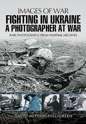 Fighting in Ukraine: A Photographer at War by Mitchelhill-Green, David
