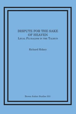 Dispute for the Sake of Heaven: Legal Pluralism in the Talmud by Hidary, Richard