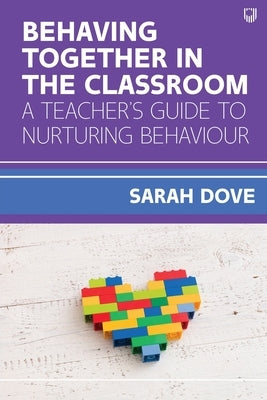 Behaving Together in the Classroom: A Teacher's Guide to Nurturing Behaviour by Dove, Sarah