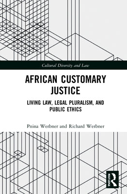 African Customary Justice: Living Law, Legal Pluralism, and Public Ethics by Werbner, Pnina