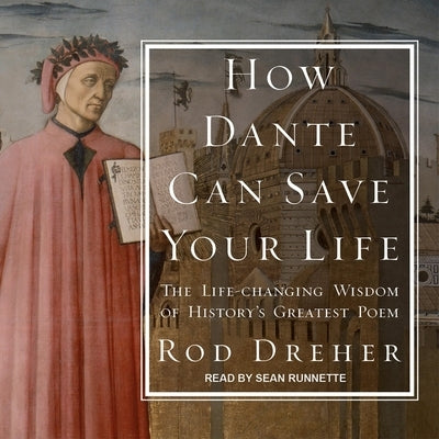 How Dante Can Save Your Life Lib/E: The Life-Changing Wisdom of History's Greatest Poem by Dreher, Rod