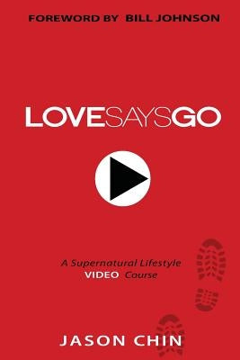 Love Says Go: A Supernatural Lifestyle BOOK and VIDEO Course by Chin, Jason