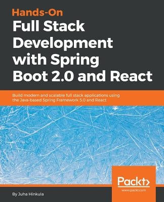 Hands-On Full Stack Development with Spring Boot 2.0 and React: Build modern and scalable full stack applications using the Java-based Spring Framewor by Hinkula, Juha