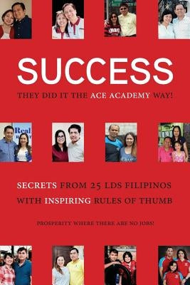 Success: They Did It the Academy Way: Secrets from 26 LDS Filipinos with Inspiring Rules of Thumb by Fantone, Angela