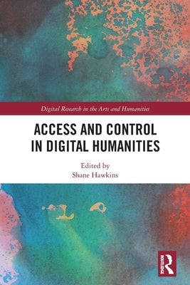 Access and Control in Digital Humanities by Hawkins, Shane