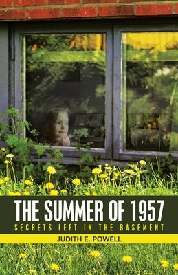 The Summer of 1957: Secrets Left in the Basement by Powell, Judith E.
