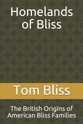 Homelands of Bliss: The British Origins of American Bliss Families by Bliss, Tom