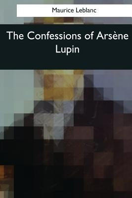 The Confessions of Arsene Lupin by De Mattos, Alexander Teixeira