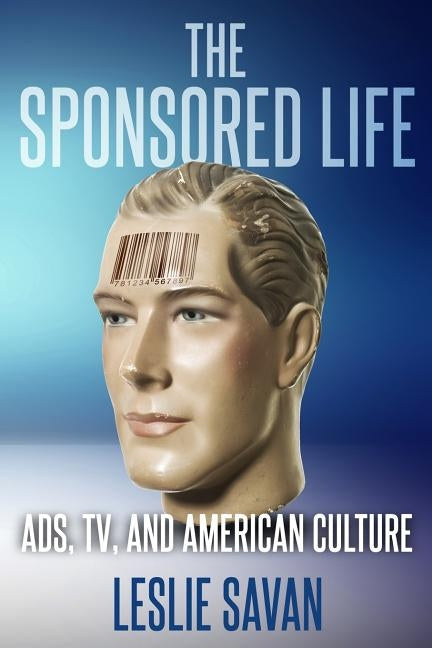 The Sponsored Life: Ads, Tv, and American Culture by Savan, Leslie