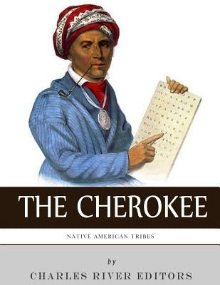 Native American Tribes: The History and Culture of the Cherokee by Charles River Editors
