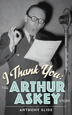 I Thank You: The Arthur Askey Story (hardback) by Slide, Anthony