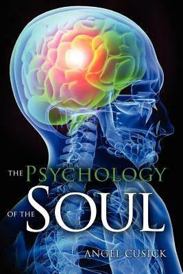 The Psychology of the Soul by Cusick, Angel