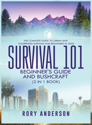 Survival 101 Beginner's Guide 2020 AND Bushcraft: The Complete Guide To Urban And Wilderness Survival For Beginners in 2020 by Anderson, Rory