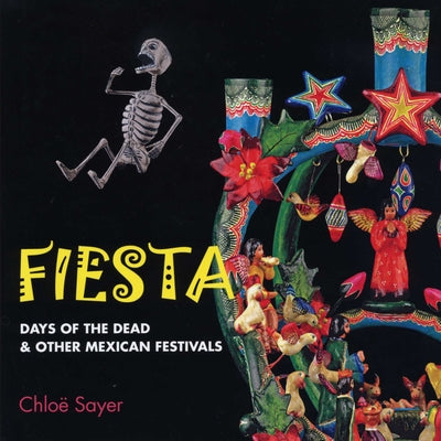 Fiesta: Days of the Dead & Other Mexican Festivals by Sayer, Chloë