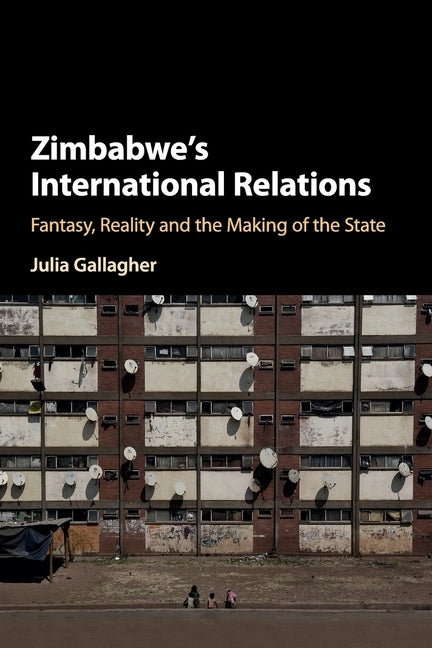 Zimbabwe's International Relations: Fantasy, Reality and the Making of the State by Gallagher, Julia