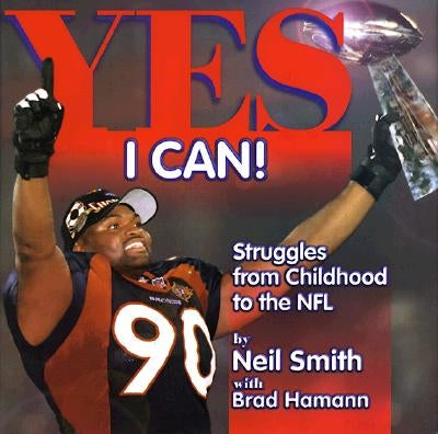Yes I Can!: Struggles from Childhood to the NFL by Smith, Neil