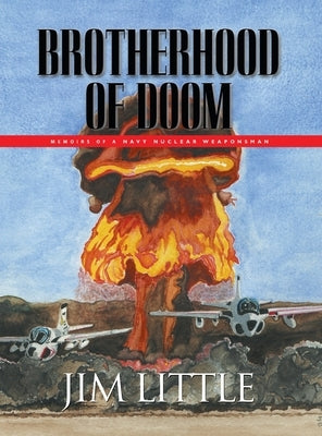 Brotherhood of Doom: Memoirs of a Navy Nuclear Weaponsman: Memoirs of a Navy Nuclear Weaponsman by Little, James S.