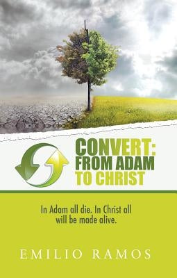 Convert: From Adam to Christ: In Adam All Die. In Christ All Will Be Made Alive. by Ramos, Emilio
