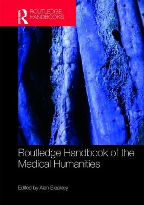 Routledge Handbook of the Medical Humanities by Alan, Bleakley