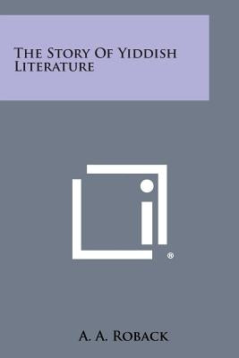 The Story of Yiddish Literature by Roback, A. a.