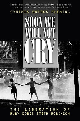 Soon We Will Not Cry: The Liberation of Ruby Doris Smith Robinson by Fleming, Cynthia