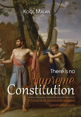 There is no Supreme Constitution: A Critique of Statist-individualist Constitutionalism by Malan, Koos