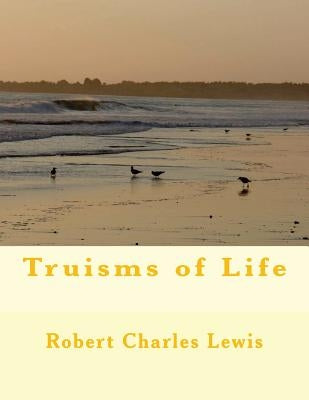 Truisms of Life by Lewis, Robert Charles