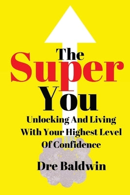 The Super You: Unlocking and Living With Your Highest Level Of Confidence by Baldwin, Dre
