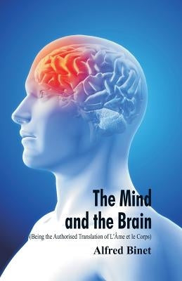 The Mind and the Brain (Being the Authorised Translation of L'Âme et le Corps) by Binet, Alfred