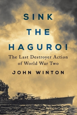 Sink the Haguro!: Last Destroyer Action of the Second World War by Winton, John