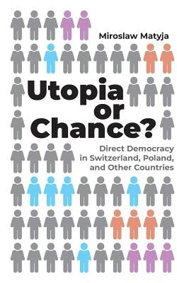 Utopia or Chance?: Direct Democracy in Switzerland, Poland, and Other Countries by Matyja, Miroslaw