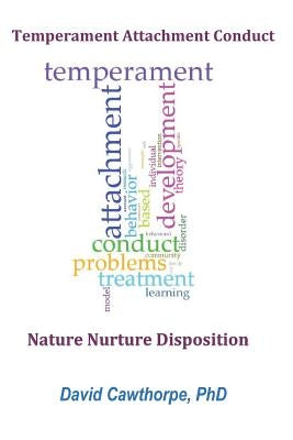 Temperament, Attachment, and Conduct: Nature, Nurture, and Disposition by Cawthorpe Phd, David