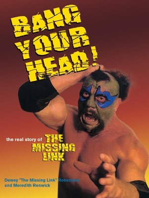 Bang Your Head: The Real Story of the Missing Link by Robertson, Dewey