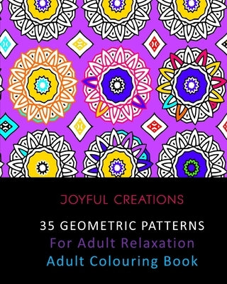 35 Geometric Patterns For Adult Relaxation: Adult Colouring Book by Creations, Joyful