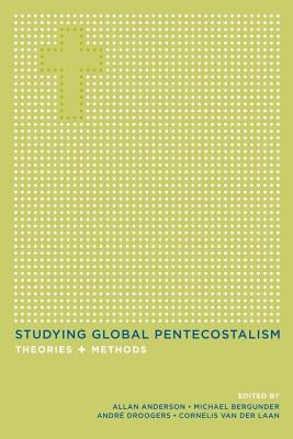 Studying Global Pentecostalism: Theories and Methodsvolume 10 by Anderson, Allan
