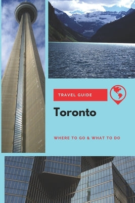 Toronto Travel Guide: Where to Go & What to Do by Mason, Stephanie